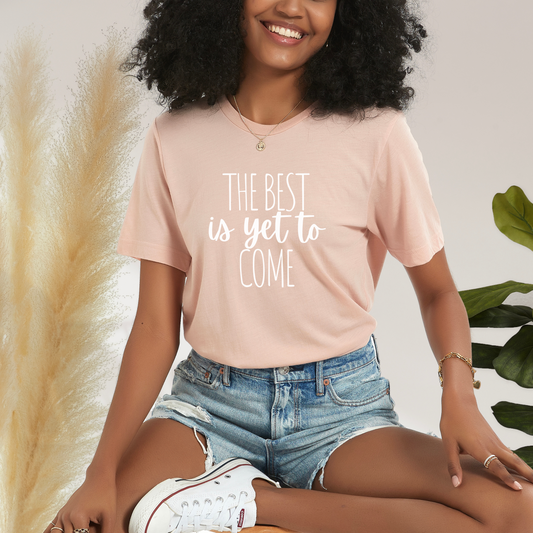 The Best Is Yet To Come Tee